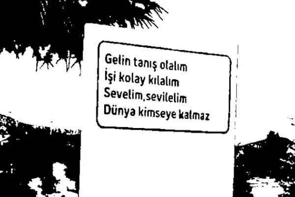 Gelin tanış olalım, işi kolay kılalım, sevelim sevilelim, dünya kimseye kalmaz.